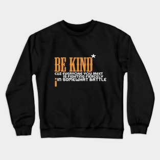 Be kind cuz everyone you meet is fighting fiercely in somewhat battle meme quotes Man's Woman's Crewneck Sweatshirt